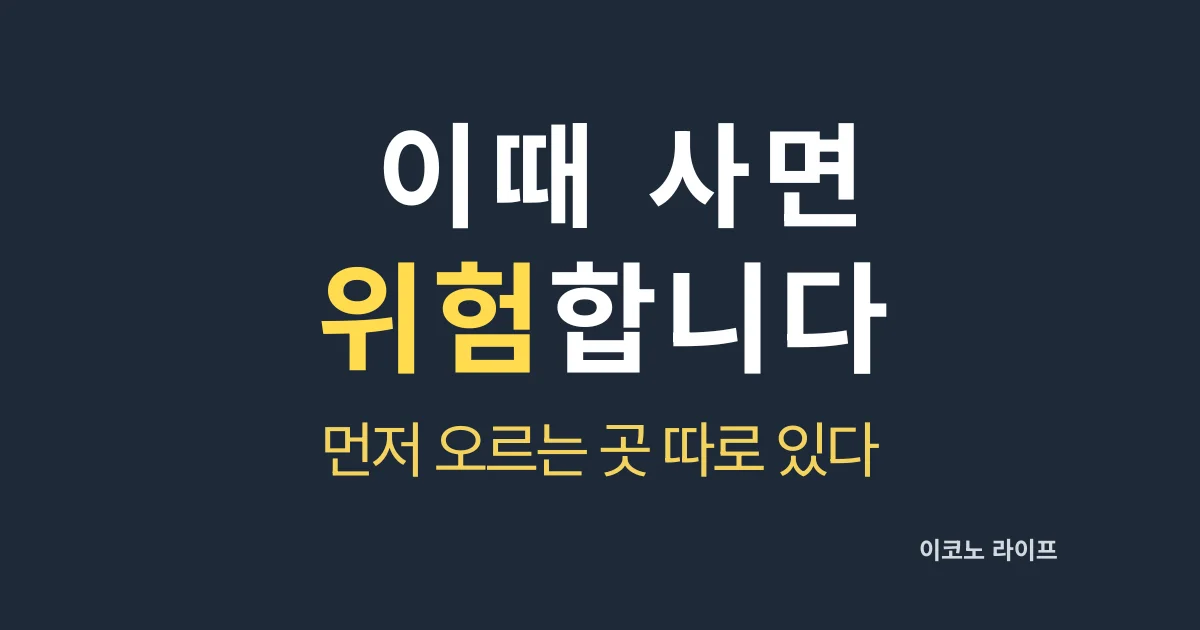 이때 사면 위험합니다_먼저 오르는 곳 따로 있다