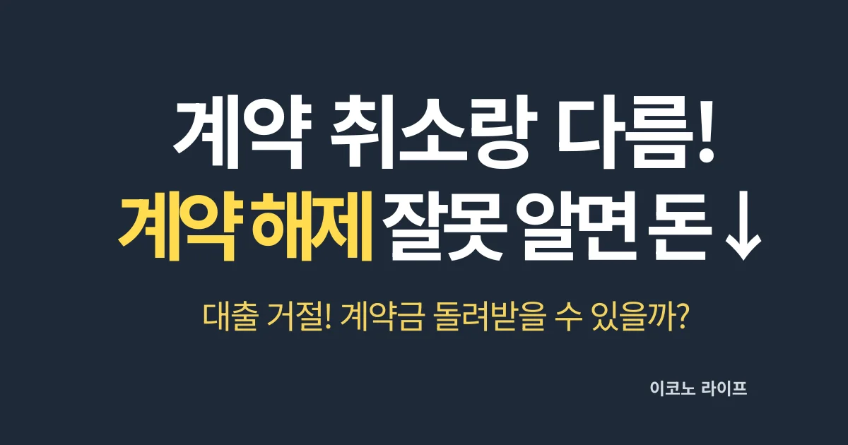 계약 취소랑 다르다. 계약 해제 잘못 알면 돈 잃는다