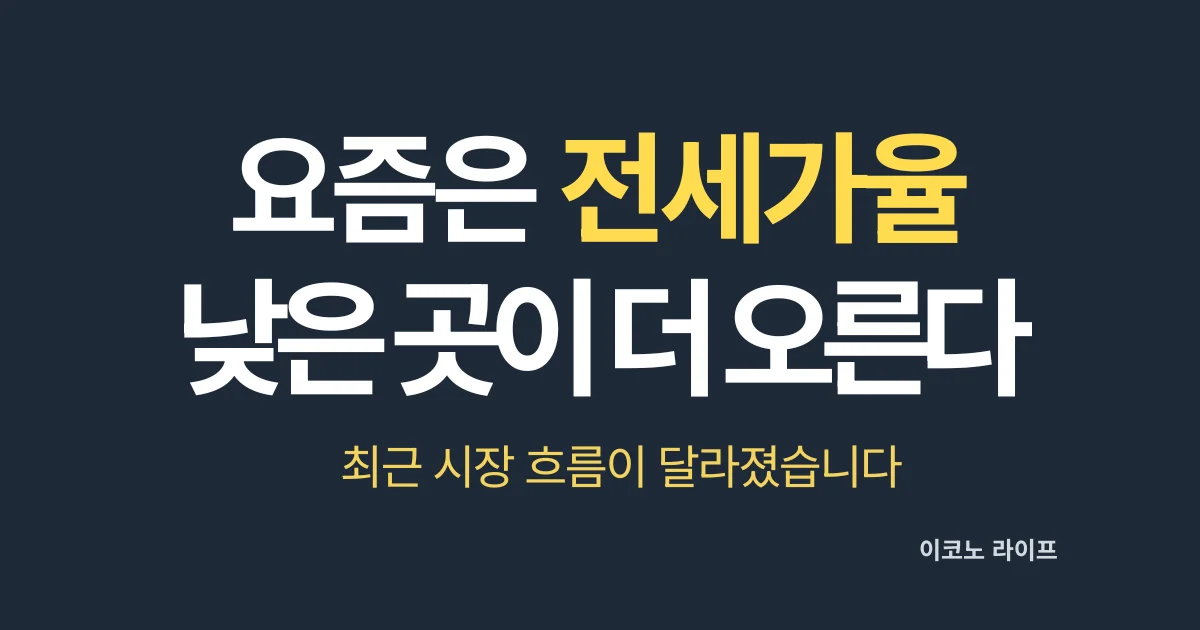 요즘은 전세가율 낮은 곳이 더 오른다. 최근 시장 흐름이 달라졌습니다