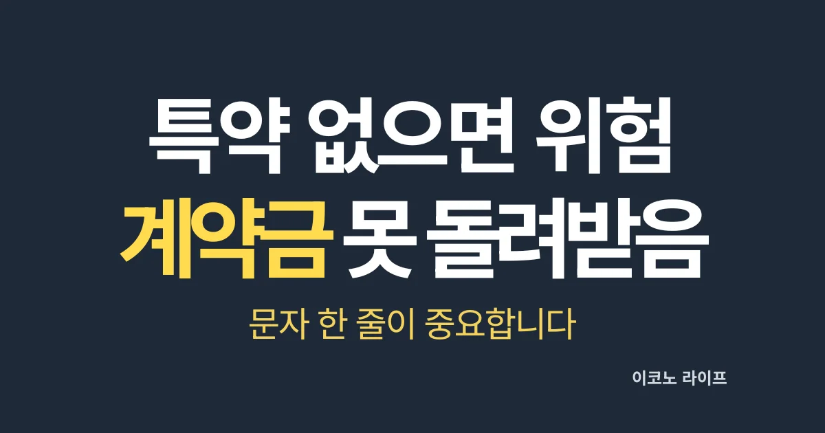 특약 없으면 위험합니다 계약금 못 돌려받을 수 있습니다
