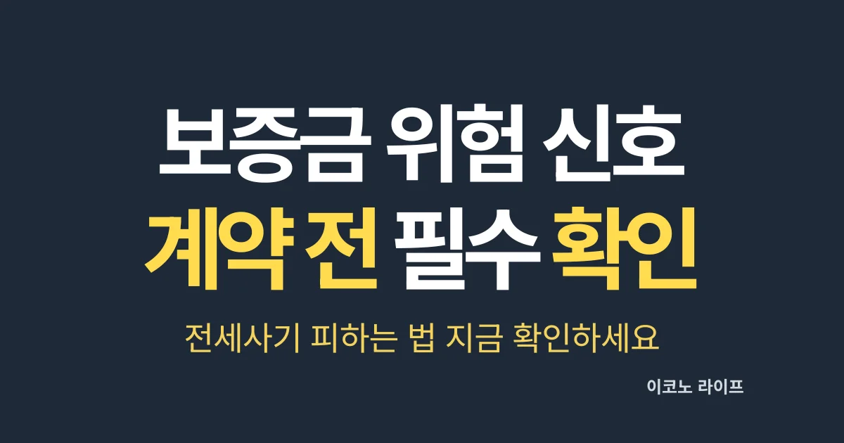 보증금 위험 신호 계약 전 필수 확인, 전세사기 피하는법