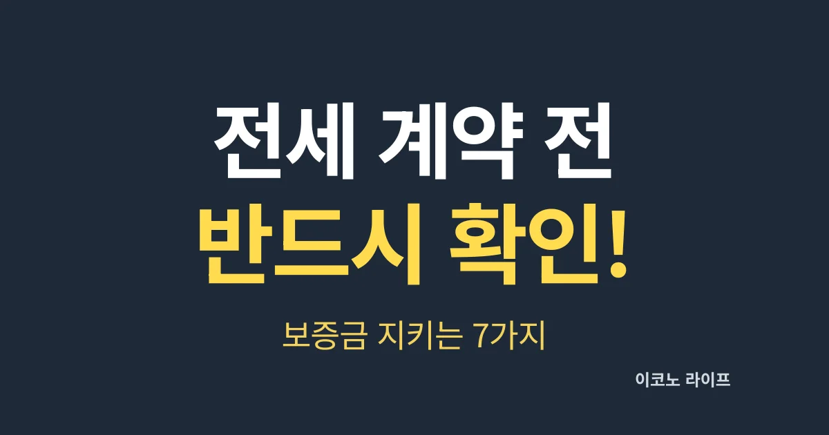전세 계약 전 반드시 확인! 보증금 지키는 7가지