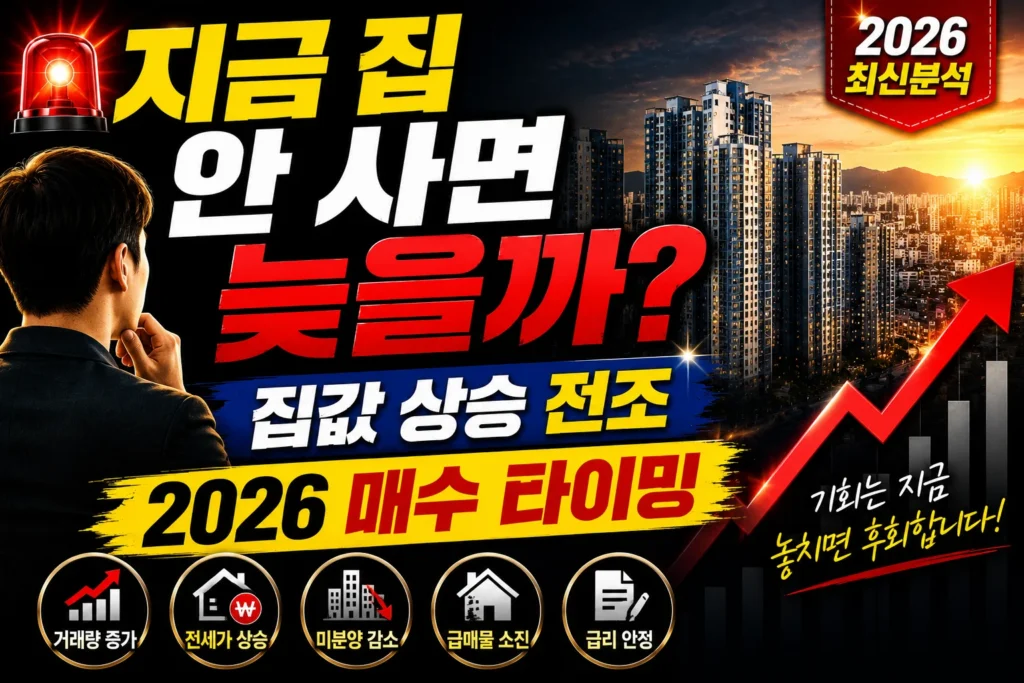 지금 집 안 사면 늦을까? 집값 상승 전조 2026 매수 타이밍