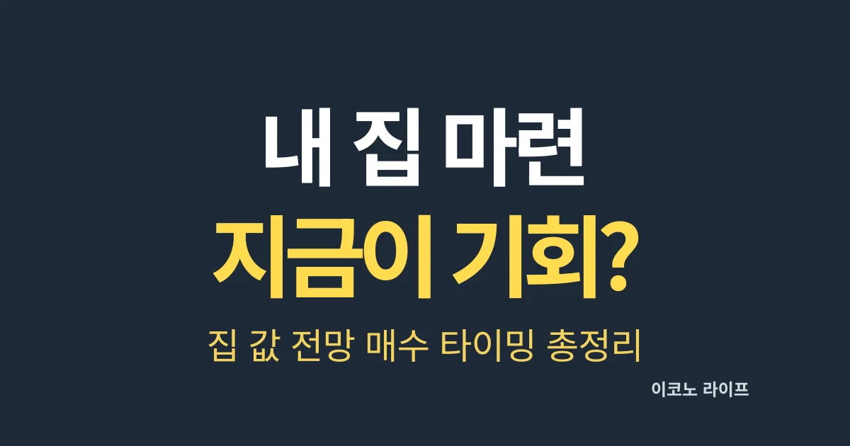 내 집 마련 지금이 기회? 집 값 전망 매수 타이밍 총정리
