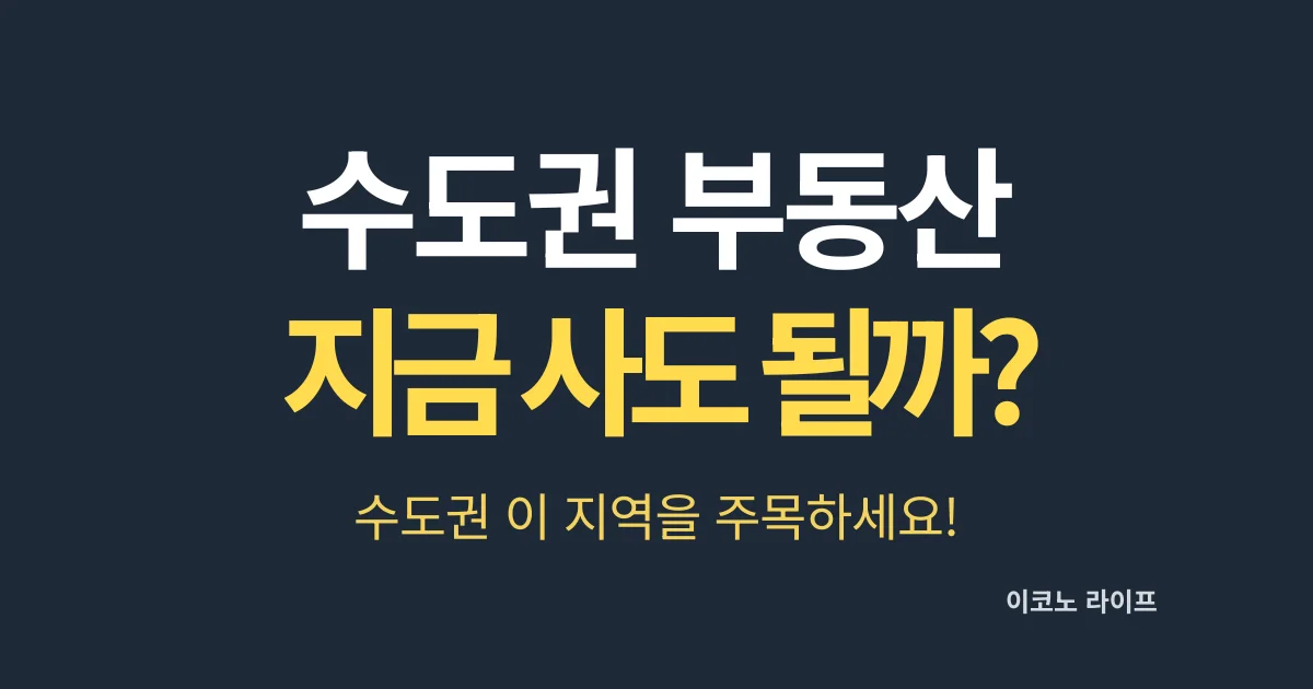 수도권 부동산 지금 사도 될까? 이 지역을 주목하세요!