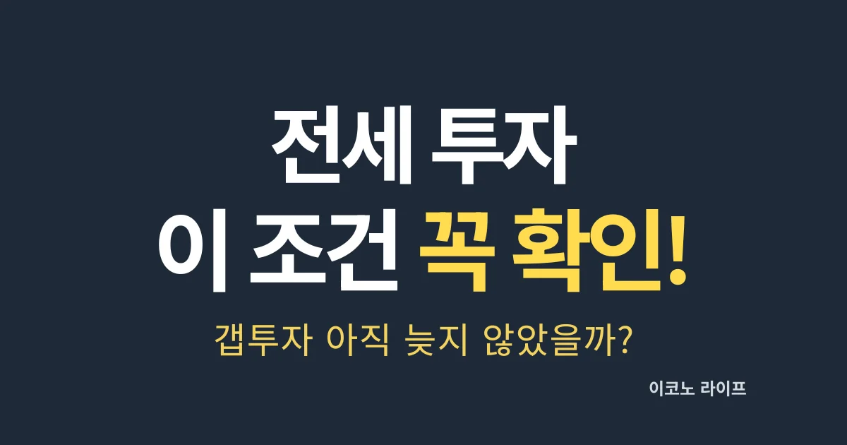 전세 투자, 이 조건 꼭 확인! 갭투자 아직 늦지 않았을까?