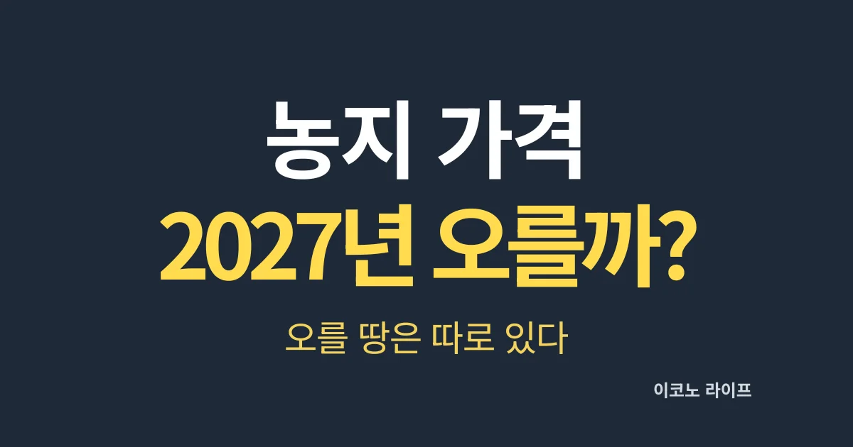 농지 가격 2027년 오를까, 오를 땅은 따로 있다
