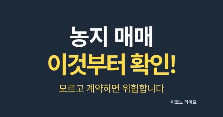 농지 매매, 이것부터 확인하세요. 모르고 계약하면 위험합니다
