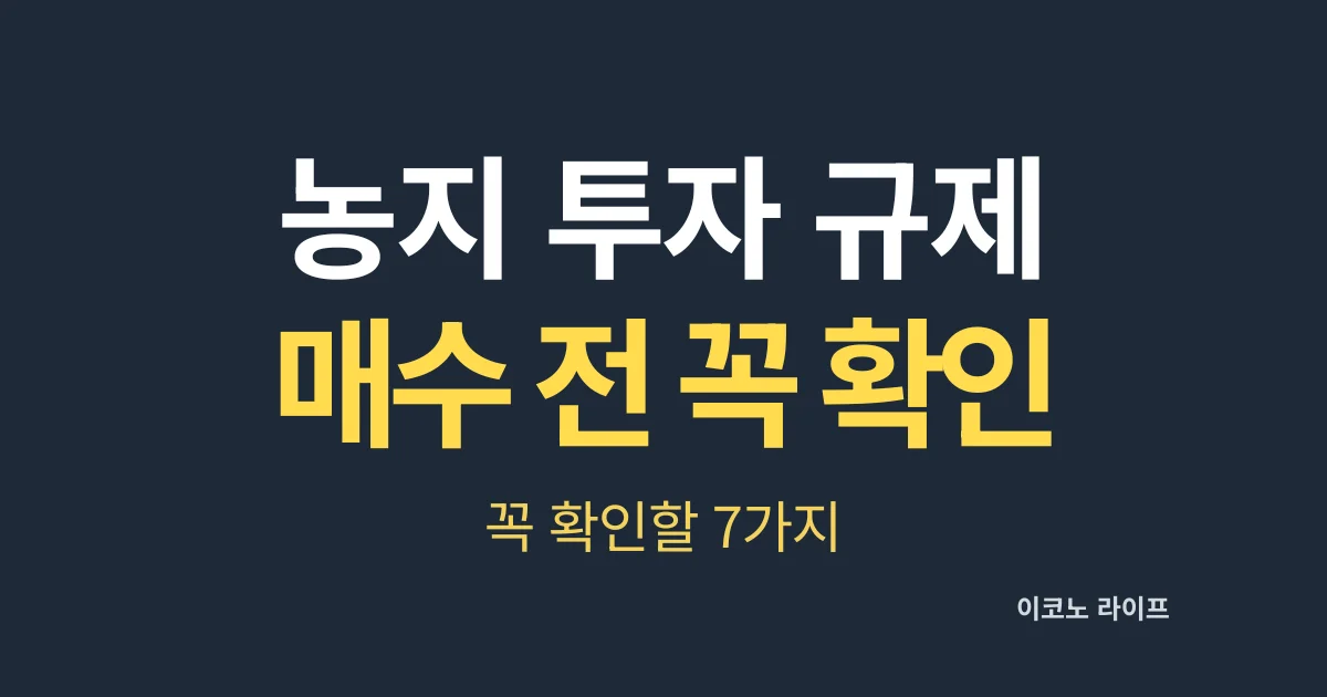 농지 투자 규제, 매수 전 꼭 확인하세요