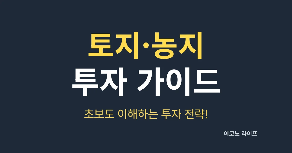 토지·농지 투자 가이드, 초보도 이해하는 투자 전략!