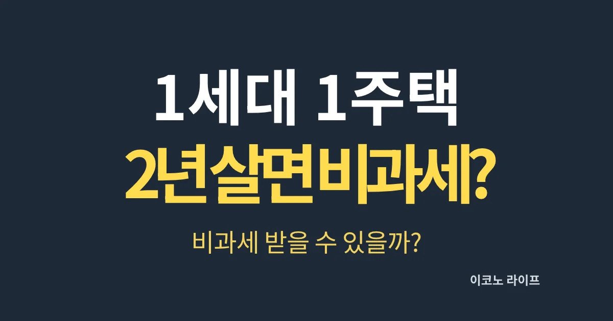 1세대 1주택 2년 살면 비과세?