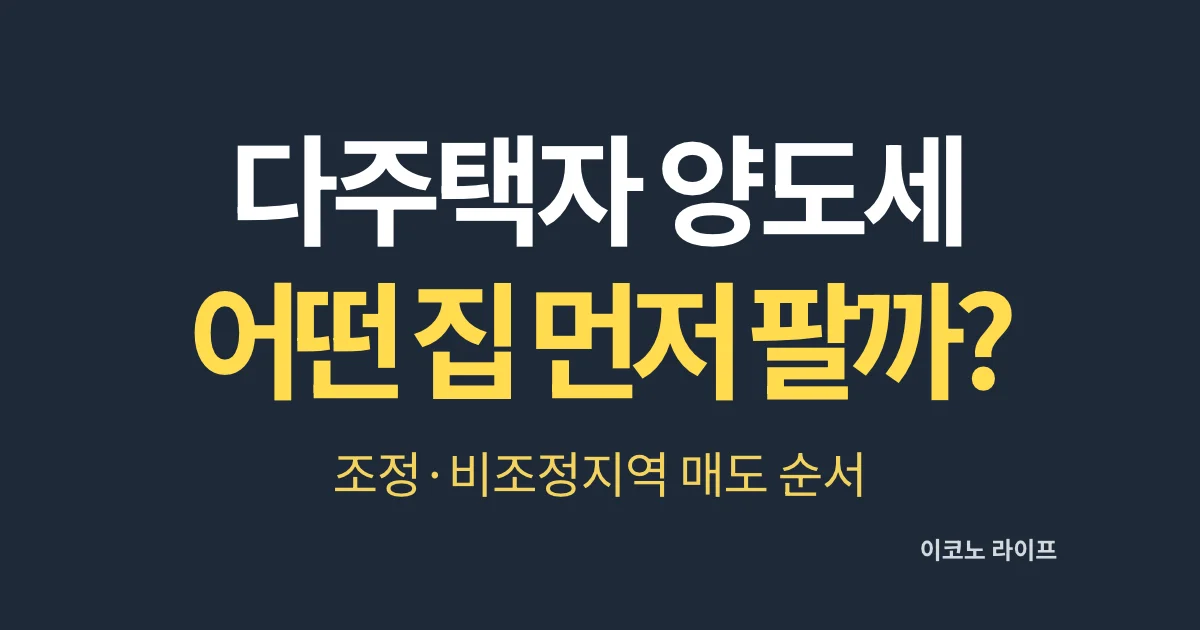 다주택자 양도세, 어떤 집 먼저 팔까? 조정·비조정지역 매도 순서