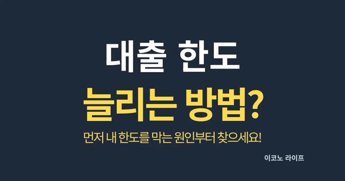 대출 한도 늘리는 방법, 먼저 내 한도를 막는 원인부터 찾으세요!