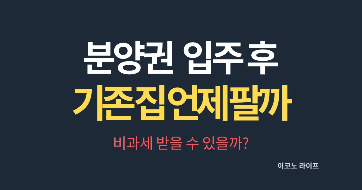 분양권 입주 후 기존 집 언제 팔까?