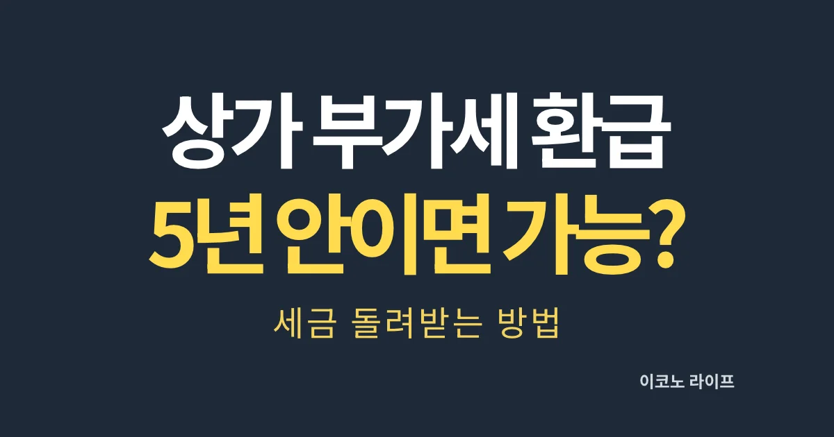 상가 부가세 환급 5년 안이면 가능할까?