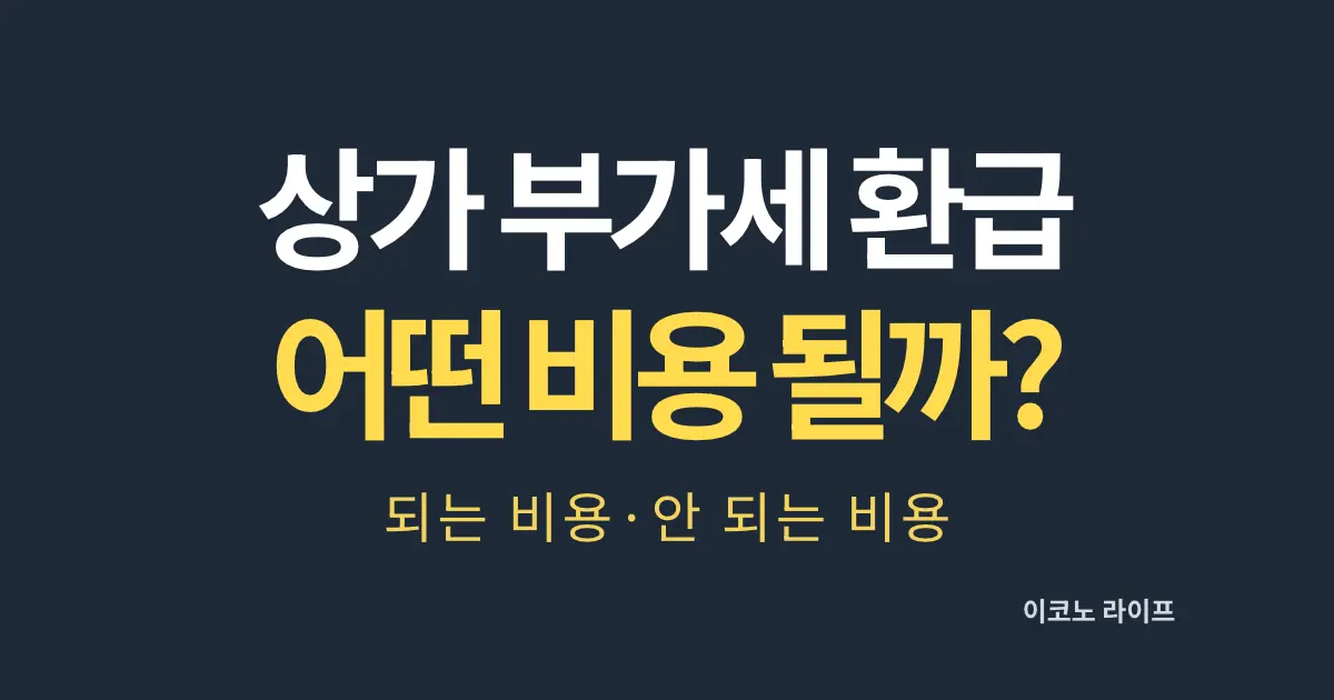 상가 부가세 환급 어떤 비용까지 될까? 되는 비용·안 되는 비용