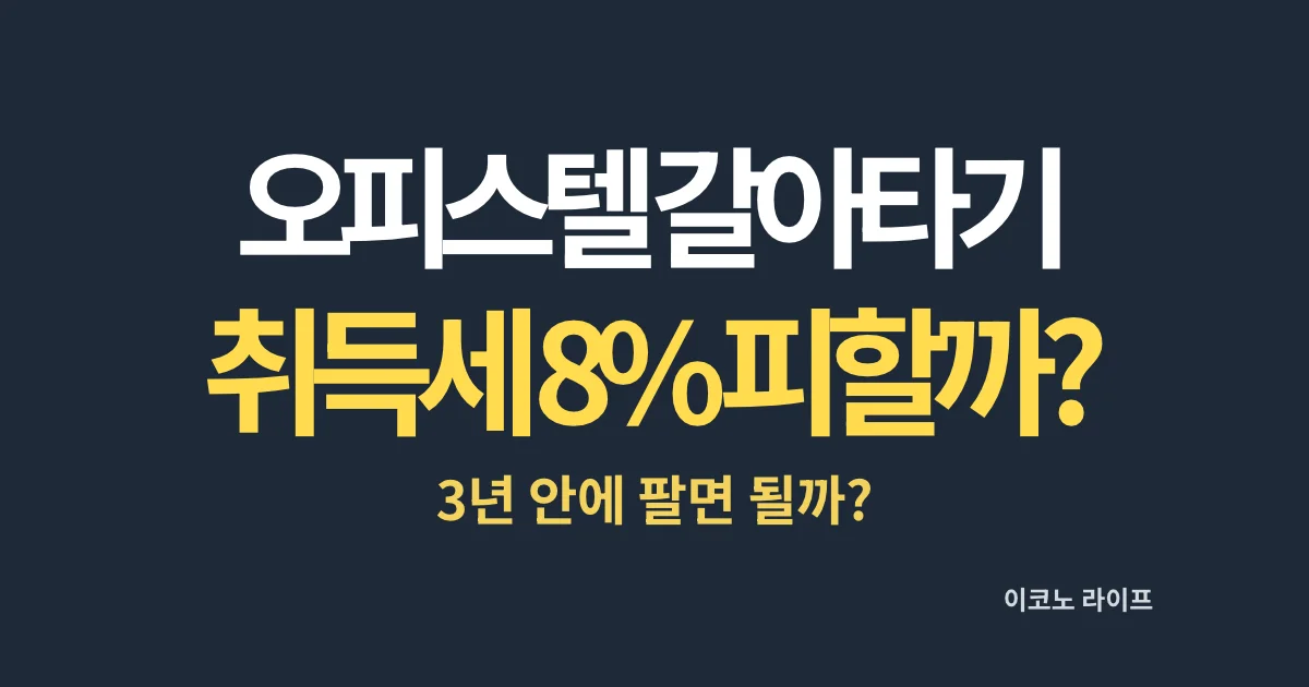 오피스텔 갈아타기 취득세 8% 피할까?