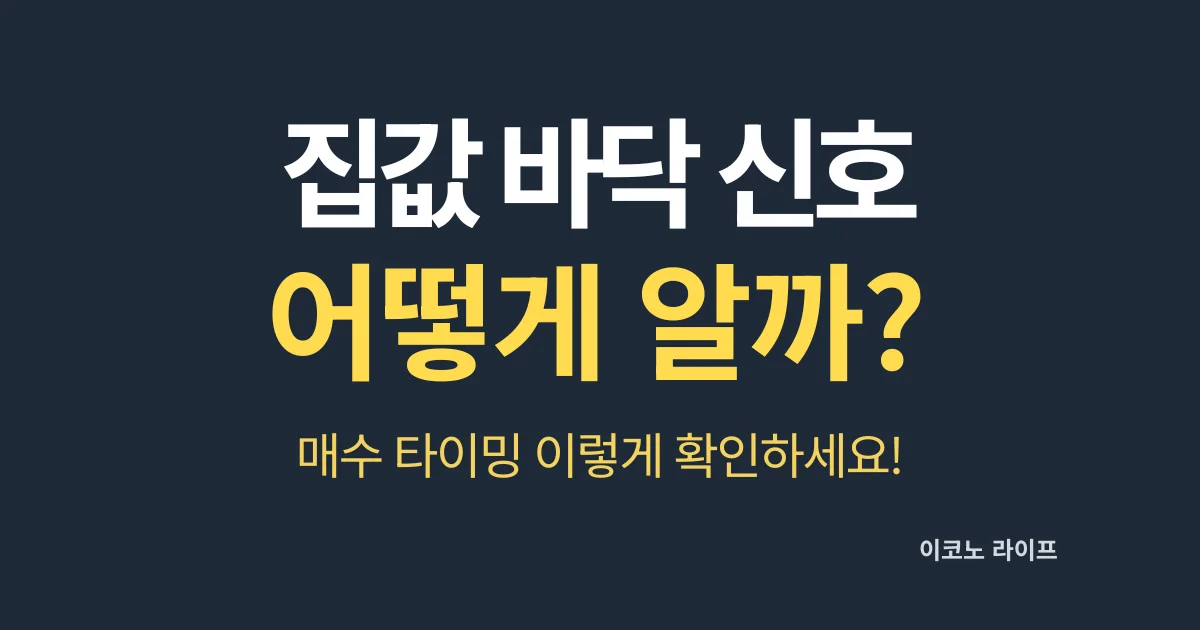 집값 바닥 신호, 어덯게 알까? 매수 타이밍 이렇게 확인하세요!
