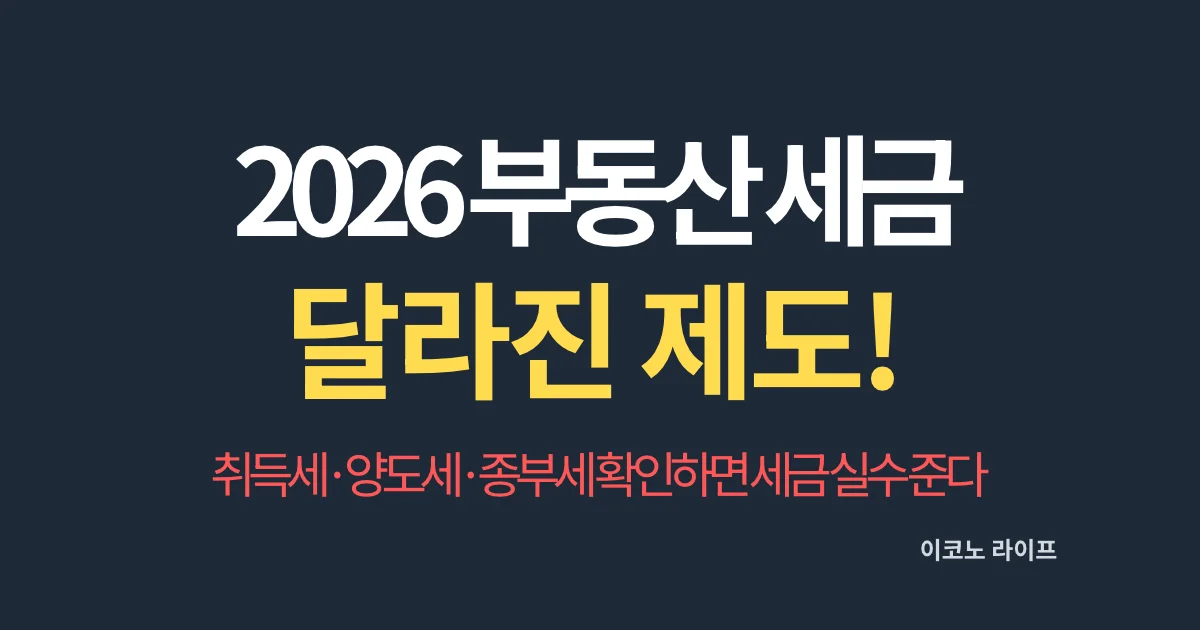 2026 부동산 세금 달라진 제도! 취득세·양도세·종부세 확인하면 세금 실수 준다