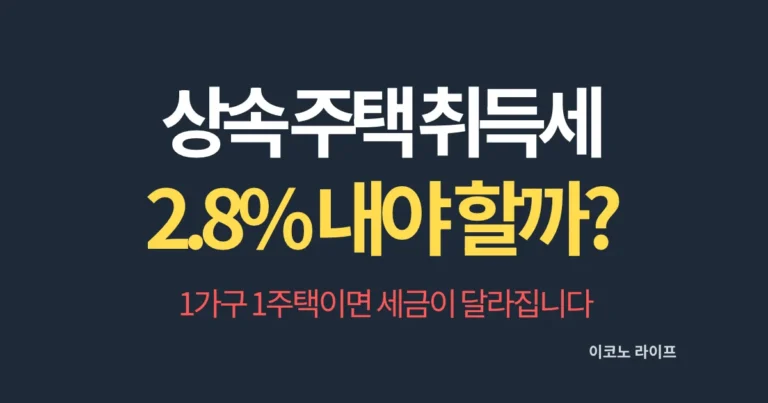 상속 주택 취득세 2.8% 내야 할까? 1가구 1주택이면 세금이 달라집니다