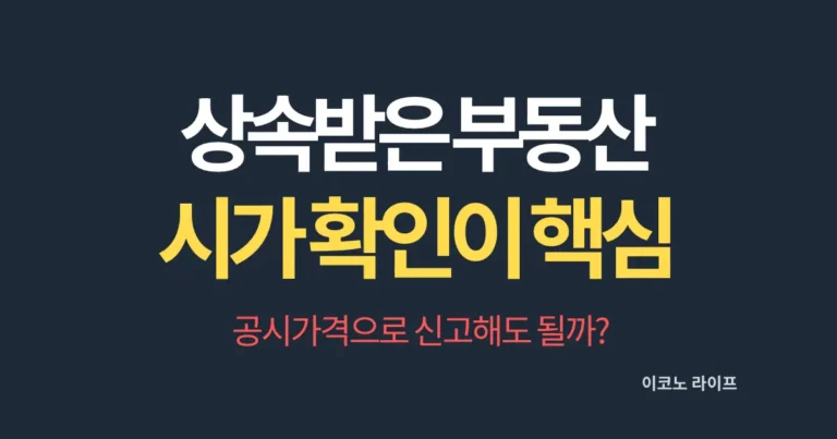 상속받은 부동산, 시가 확인이 핵심! 공시가격으로 신고해도 될까?