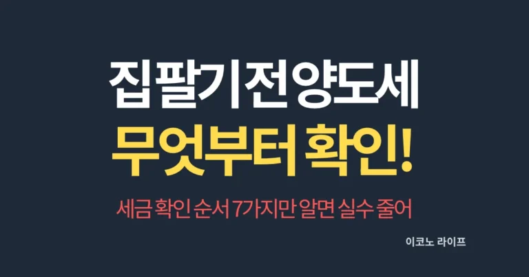 집 팔기 전 양도세, 무엇부터 확인! 세금 확인 순서 7가지만 알면 실수 줄어