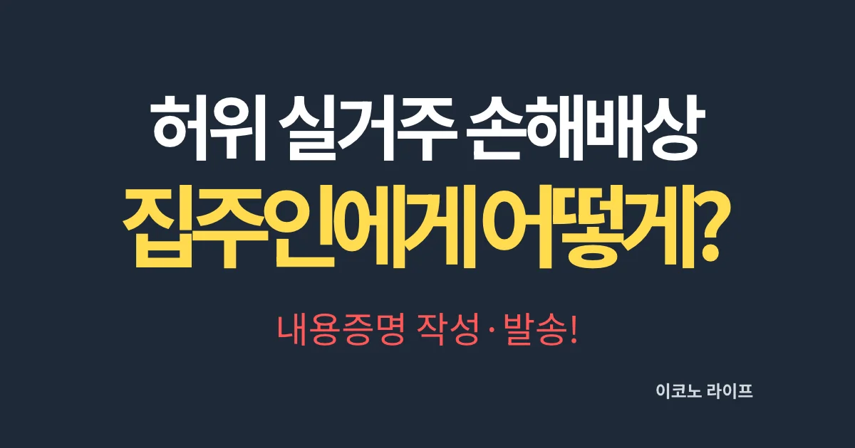 허위 실거주 손해배상, 집주인에게 어떻게? 내용증명 작성·발송!